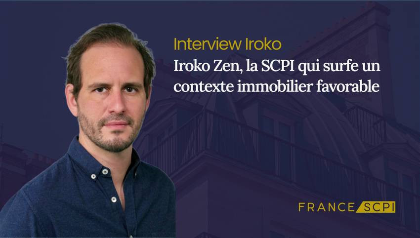 SCPI Iroko Zen : interview avec Pierre-Antoine Burgala, Directeur Général Adjoint d’Iroko