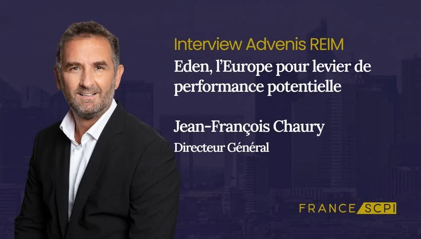 La SCPI Eden : entretien avec Jean-François Chaury, Directeur Général d’Advenis REIM