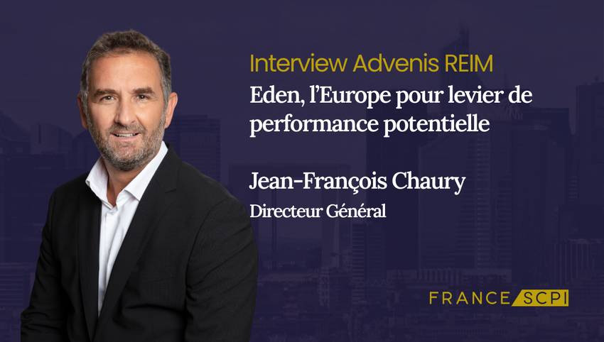 La SCPI Eden : entretien avec Jean-François Chaury, Directeur Général d’Advenis REIM